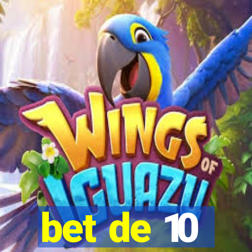 bet de 10